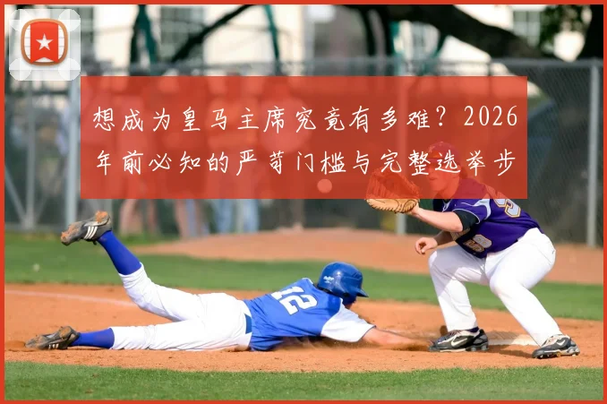 想成为皇马主席究竟有多难?2026年前必知的严苛门槛与完整选举步骤一览